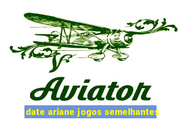 date ariane jogos semelhantes